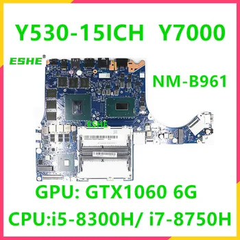NM-B961 Pre Lenovo Y530-15ICH Y7000 Notebook Doske 5B20S91763 5B20S91769 CPU I5 8300H I7 8750H GTX1060 6 G GPU 100% test práca
